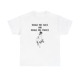 Make Me Nice Or Make Me Twice - T-Shirt - Witty Twisters Fashions